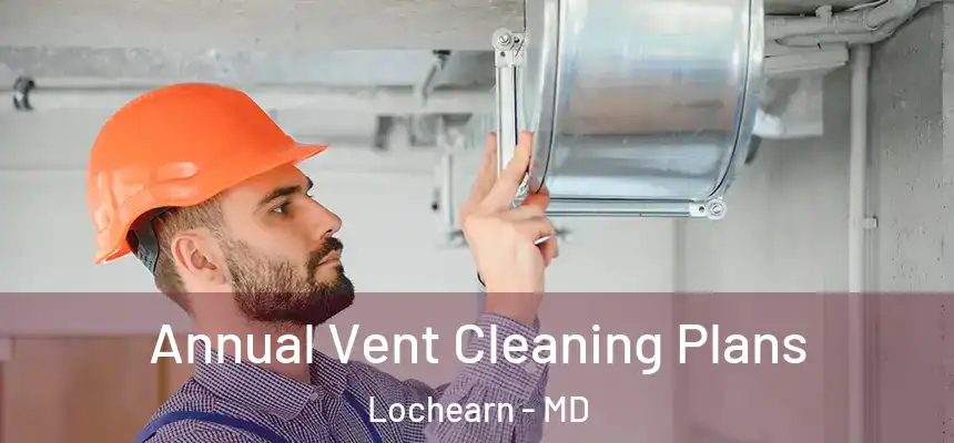 Annual Vent Cleaning Plans Lochearn - MD