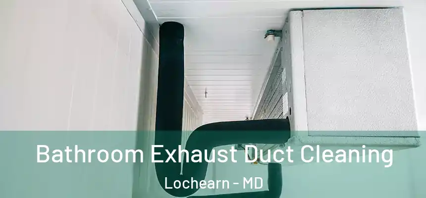 Bathroom Exhaust Duct Cleaning Lochearn - MD